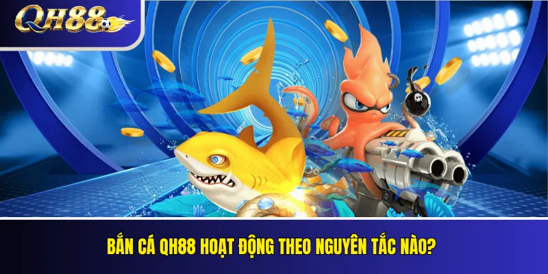 Bắn Cá QH88 – Phòng Chơi, Cơ Chế Điểm Và Quản Lý Ngân Sách 1 Bắn cá QH88 hoạt động theo nguyên tắc nào?