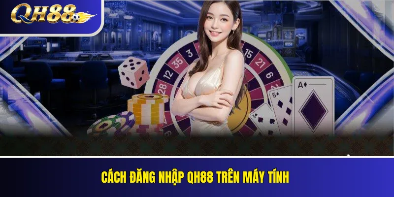 Đăng Nhập QH88 An Toàn Trên Điện Thoại Và Máy Tính 2 Cách đăng nhập QH88 trên máy tính