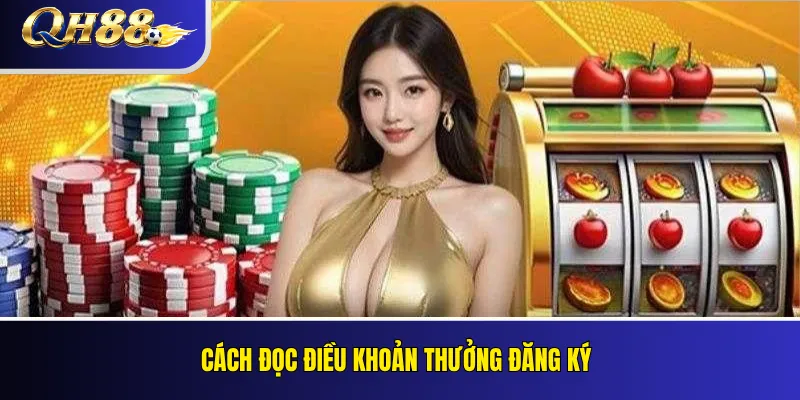 Thưởng Đăng Ký QH88 Cho Thành Viên Mới: Điều Kiện Nhận Ưu Đãi 4 Cách đọc điều khoản thưởng đăng ký