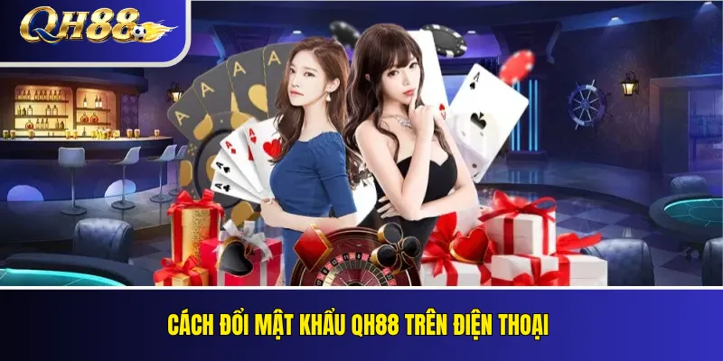 Đổi Mật Khẩu QH88: Hướng Dẫn Bảo Mật Tài Khoản 2 Cách đổi mật khẩu QH88 trên điện thoại