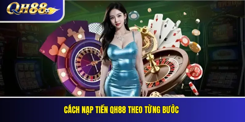 Nạp Tiền QH88: Cách Kiểm Tra Và Xác Nhận Giao Dịch 2 Cách nạp tiền QH88 theo từng bước