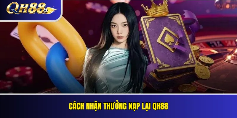 Thưởng Nạp Lại QH88: Ưu Đãi Cho Thành Viên Đang Hoạt Động 3 Cách nhận thưởng nạp lại QH88
