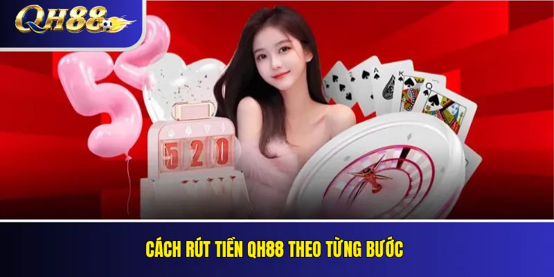 Rút Tiền QH88: Điều Kiện, Xác Minh Và Xử Lý Giao Dịch 2 Cách rút tiền QH88 theo từng bước