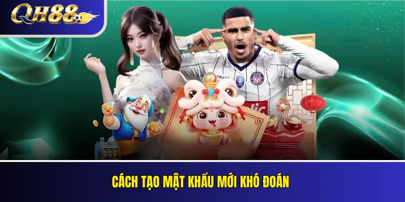 Đổi Mật Khẩu QH88: Hướng Dẫn Bảo Mật Tài Khoản 3 Cách tạo mật khẩu mới khó đoán