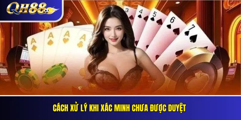Xác Minh Tài Khoản QH88: KYC Và Lỗi Thường Gặp 4 Cách xử lý khi xác minh chưa được duyệt