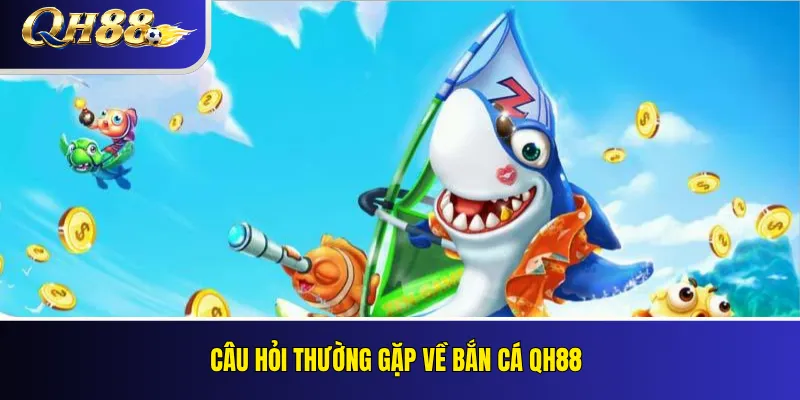 Bắn Cá QH88 – Phòng Chơi, Cơ Chế Điểm Và Quản Lý Ngân Sách 4 Câu hỏi thường gặp về bắn cá QH88Câu hỏi thường gặp về bắn cá QH88