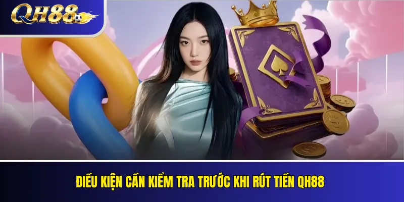 Rút Tiền QH88: Điều Kiện, Xác Minh Và Xử Lý Giao Dịch 1 Điều kiện cần kiểm tra trước khi rút tiền QH88