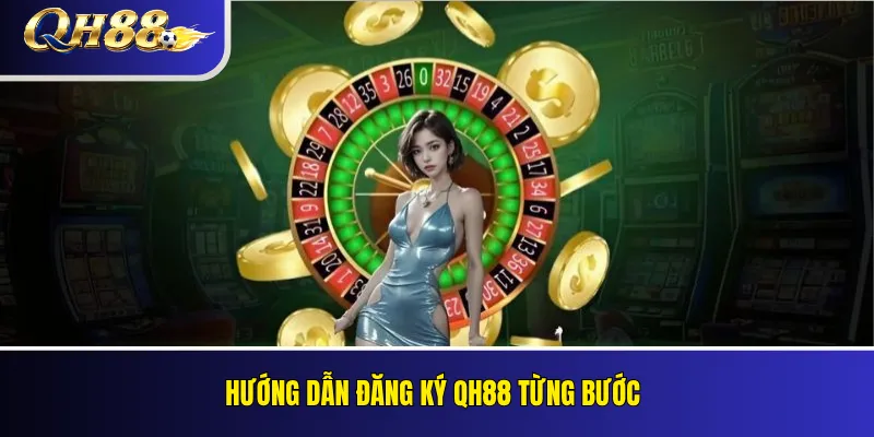 Hướng dẫn đăng ký QH88 từng bước