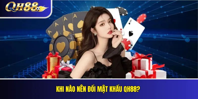 Đổi Mật Khẩu QH88: Hướng Dẫn Bảo Mật Tài Khoản 1 Khi nào nên đổi mật khẩu QH88?
