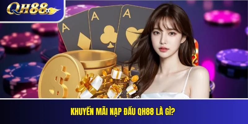 Khuyến Mãi Nạp Đầu QH88: Tỷ Lệ Thưởng Và Điều Kiện Vòng Cược 1 Khuyến mãi nạp đầu QH88 là gì?