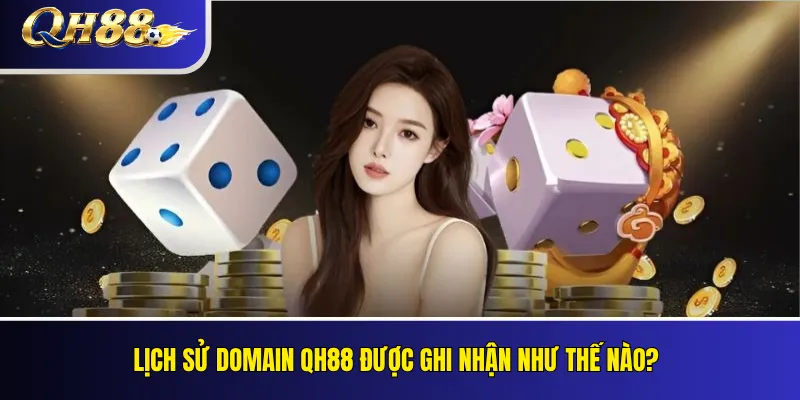 Thông Báo Chuyển Đổi Domain QH88 Và Lịch Sử Thay Đổi Đường Dẫn 3 Lịch sử domain QH88 được ghi nhận như thế nào?