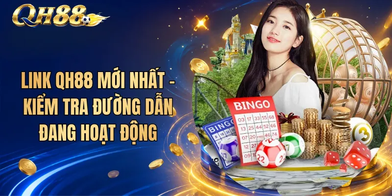 Link QH88 Mới Nhất – Kiểm Tra Đường Dẫn Đang Hoạt Động