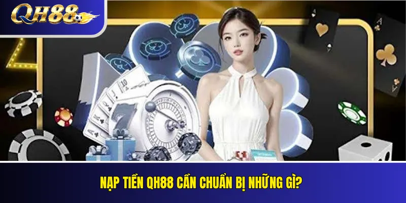 Nạp Tiền QH88: Cách Kiểm Tra Và Xác Nhận Giao Dịch 1 Nạp tiền QH88 cần chuẩn bị những gì?