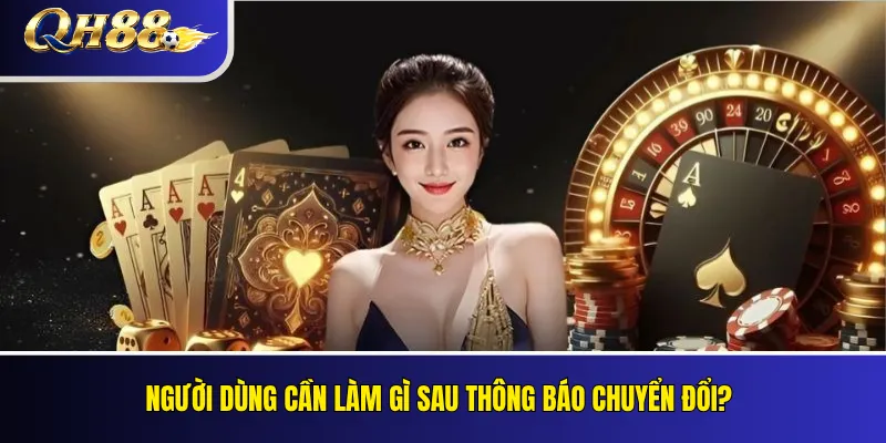 Thông Báo Chuyển Đổi Domain QH88 Và Lịch Sử Thay Đổi Đường Dẫn 4 Người dùng cần làm gì sau thông báo chuyển đổi?