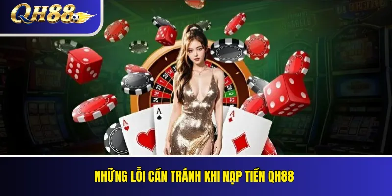 Nạp Tiền QH88: Cách Kiểm Tra Và Xác Nhận Giao Dịch 4 Những lỗi cần tránh khi nạp tiền QH88