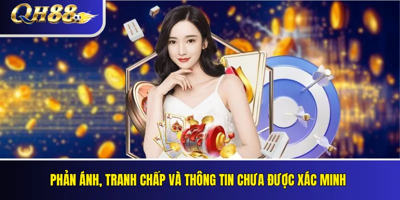 Miễn Trừ Trách Nhiệm QH88: Phạm Vi Và Giới Hạn Trang Web 4 Phản ánh, tranh chấp và thông tin chưa được xác minh