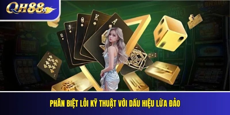 QH88 Có Lừa Đảo Không? Kiểm Tra Phản Ánh Và Bằng Chứng 3 Phân biệt lỗi kỹ thuật với dấu hiệu lừa đảo