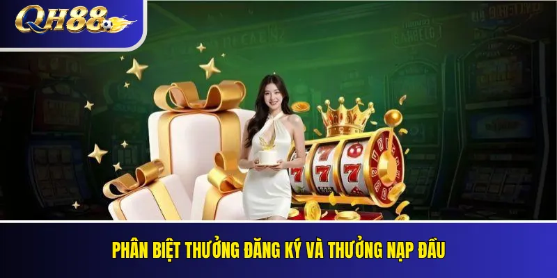 Thưởng Đăng Ký QH88 Cho Thành Viên Mới: Điều Kiện Nhận Ưu Đãi 3 Phân biệt thưởng đăng ký và thưởng nạp đầu