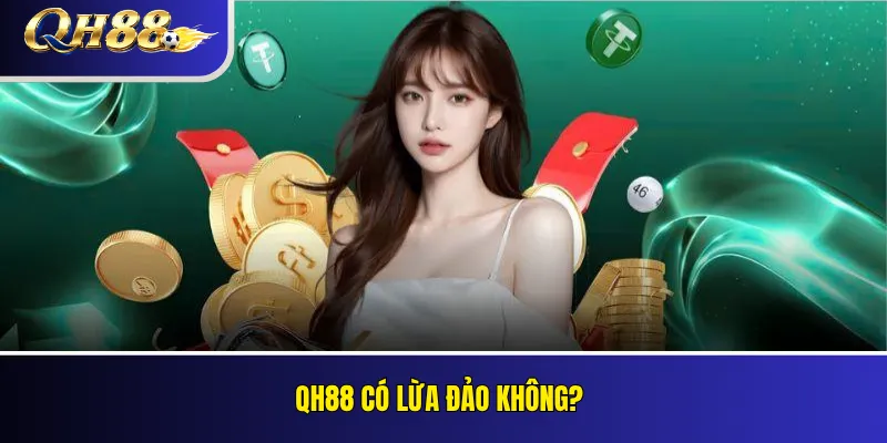 QH88 Có Lừa Đảo Không? Kiểm Tra Phản Ánh Và Bằng Chứng 1 QH88 có lừa đảo không?