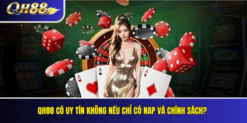 QH88 Có Uy Tín Không? Các Tiêu Chí Kiểm Tra Khách Quan 4 QH88 có uy tín không nếu chỉ có NAP và chính sách?
