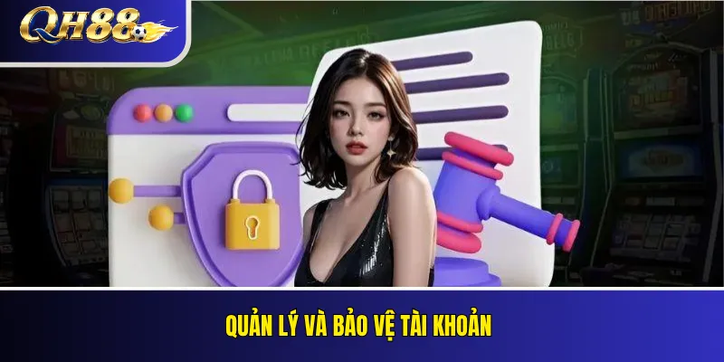 Điều Khoản Sử Dụng QH88: Quyền, Nghĩa Vụ Và Quy Định Mới 2 Quản lý và bảo vệ tài khoản