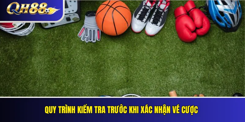 Thể Thao QH88 – Loại Kèo, Quy Tắc Và Cách Đọc Giao Diện 2026 3 Quy trình kiểm tra trước khi xác nhận vé cược