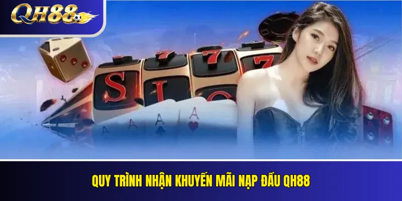 Khuyến Mãi Nạp Đầu QH88: Tỷ Lệ Thưởng Và Điều Kiện Vòng Cược 3 Quy trình nhận khuyến mãi nạp đầu QH88