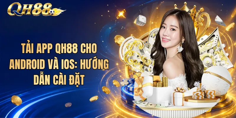 Tải App QH88 Cho Android Và iOS: Hướng Dẫn Cài Đặt