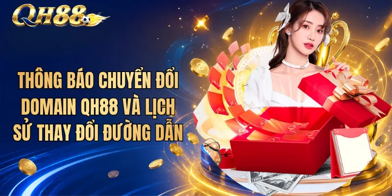 Thông Báo Chuyển Đổi Domain QH88 Và Lịch Sử Thay Đổi Đường Dẫn