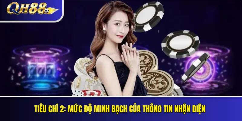 QH88 Có Uy Tín Không? Các Tiêu Chí Kiểm Tra Khách Quan 2 Tiêu chí 2: Mức độ minh bạch của thông tin nhận diện