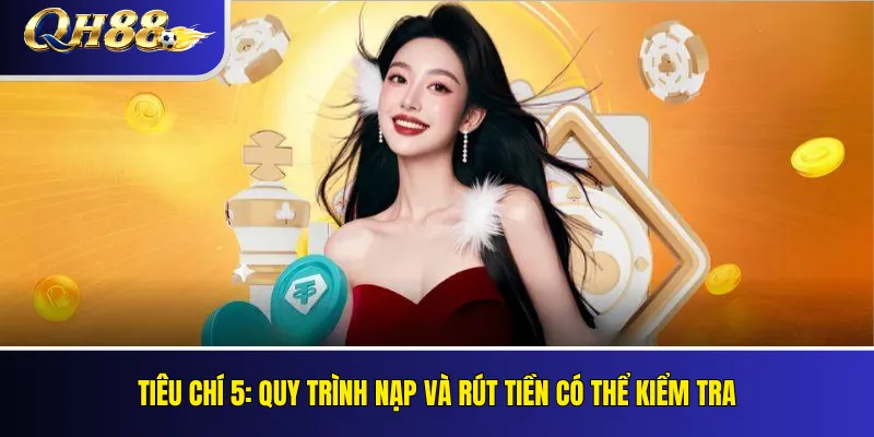 QH88 Có Uy Tín Không? Các Tiêu Chí Kiểm Tra Khách Quan 3 Tiêu chí 5: Quy trình nạp và rút tiền có thể kiểm tra