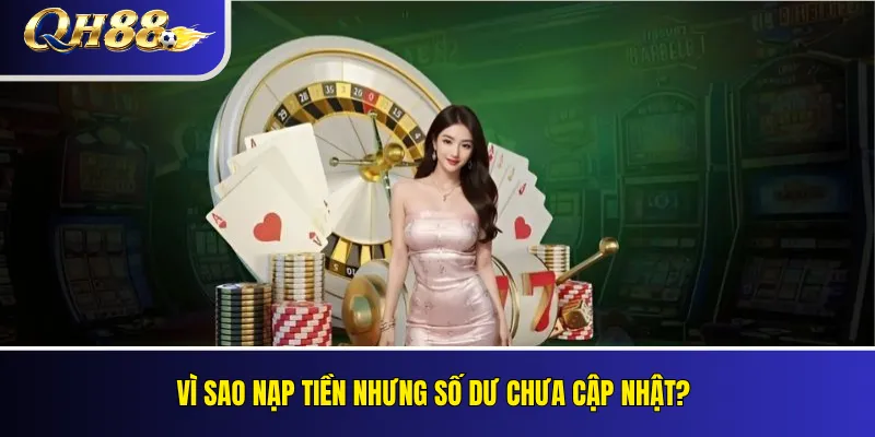 Nạp Tiền QH88: Cách Kiểm Tra Và Xác Nhận Giao Dịch 3 Vì sao nạp tiền nhưng số dư chưa cập nhật?