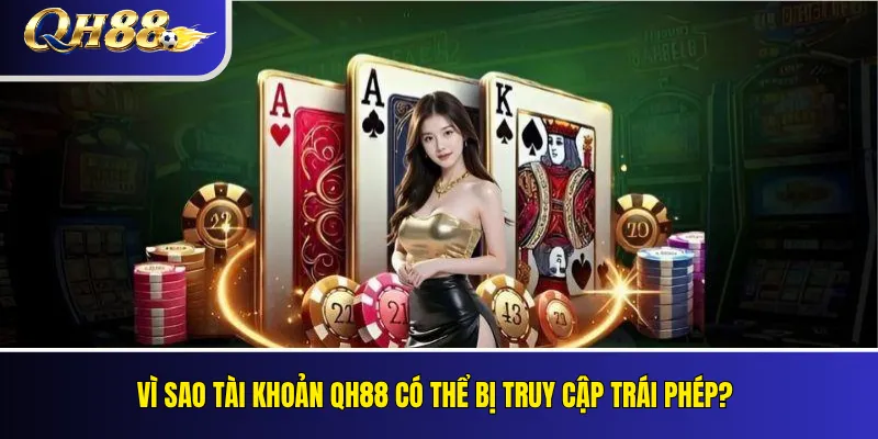 Bảo Mật Tài Khoản QH88 – Tránh Mất Mật Khẩu Và OTP 1 Vì sao tài khoản QH88 có thể bị truy cập trái phép?