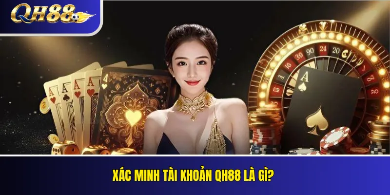 Xác Minh Tài Khoản QH88: KYC Và Lỗi Thường Gặp 1 Xác minh tài khoản QH88 là gì?
