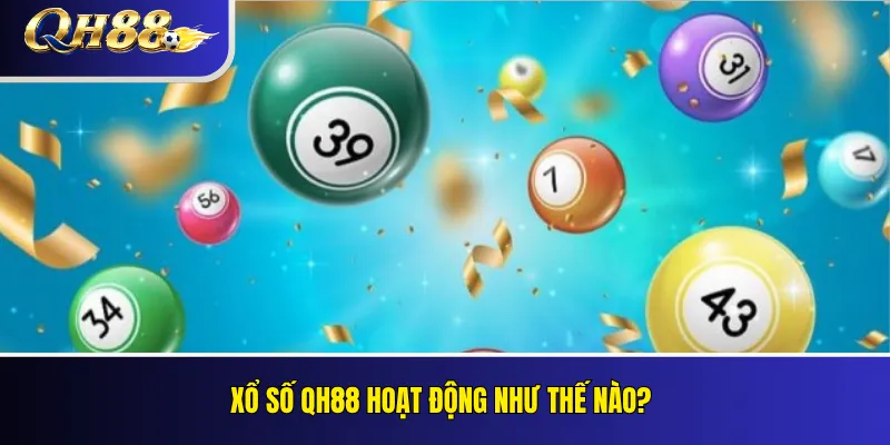 Xổ Số QH88 – Cách Đọc Bảng Và Quy Tắc Trả Thưởng 1 Xổ số QH88 hoạt động như thế nào?