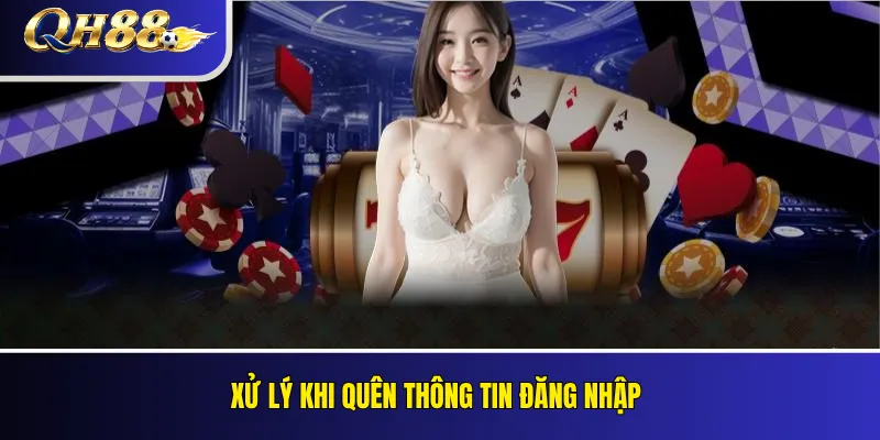 Đăng Nhập QH88 An Toàn Trên Điện Thoại Và Máy Tính 4 Xử lý khi quên thông tin đăng nhập