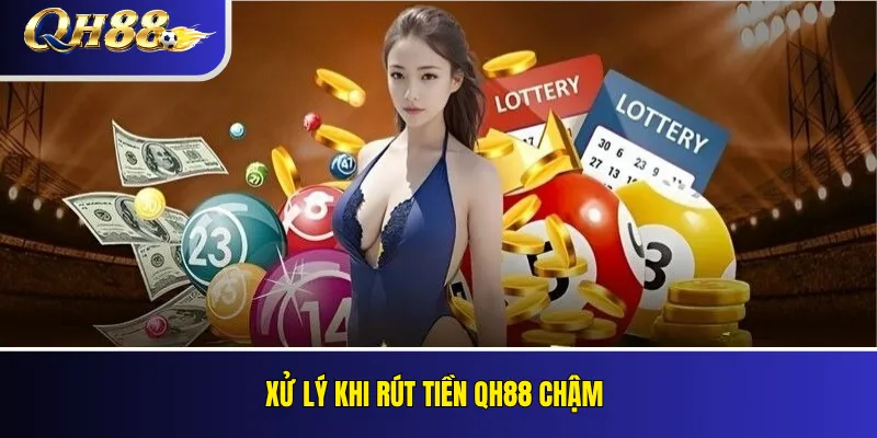 Rút Tiền QH88: Điều Kiện, Xác Minh Và Xử Lý Giao Dịch 3 Xử lý khi rút tiền QH88 chậm